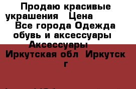 Продаю красивые украшения › Цена ­ 3 000 - Все города Одежда, обувь и аксессуары » Аксессуары   . Иркутская обл.,Иркутск г.